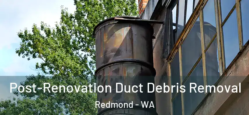 Post-Renovation Duct Debris Removal Redmond - WA
